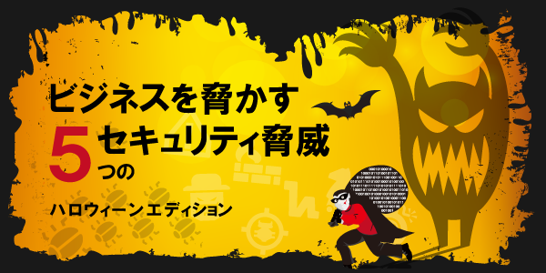 ビジネスを脅かす5つのセキュリティ脅威(ハロウィーンバージョン）