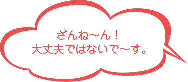 ざんね～ん!大丈夫ではないで～す。