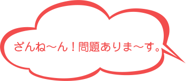 ざんね～ん!問題ありま～す。